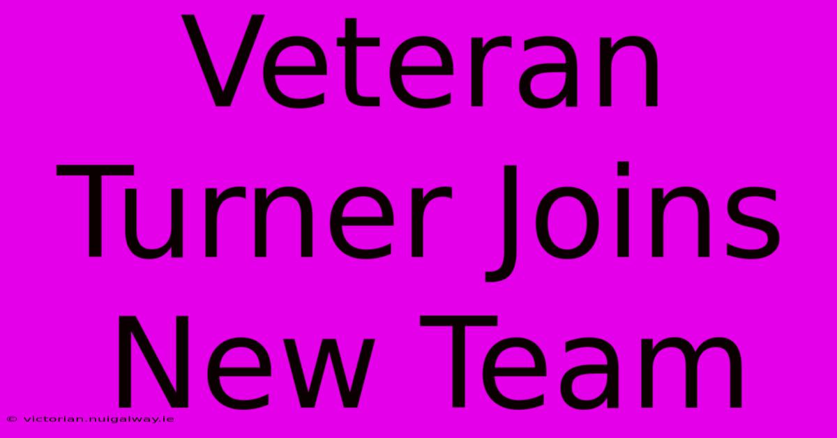 Veteran Turner Joins New Team