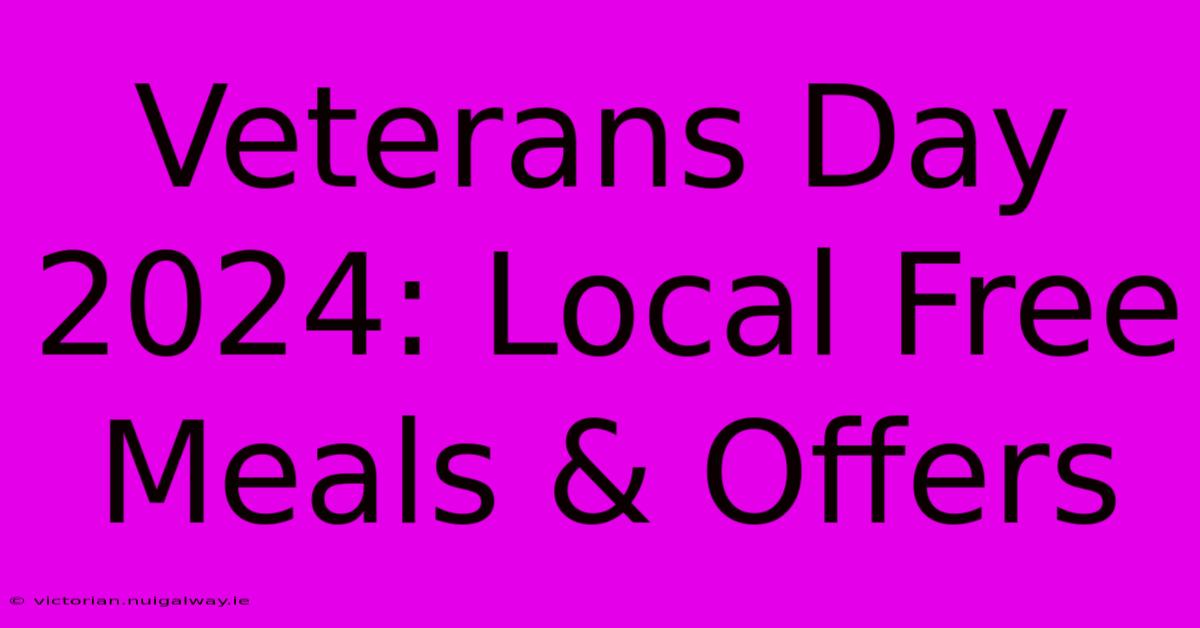 Veterans Day 2024: Local Free Meals & Offers