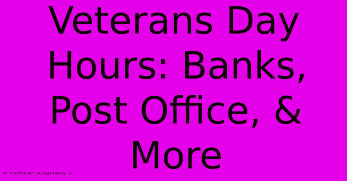 Veterans Day Hours: Banks, Post Office, & More