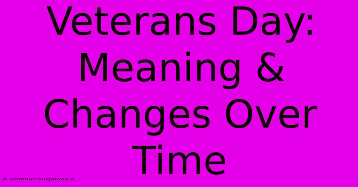 Veterans Day: Meaning & Changes Over Time