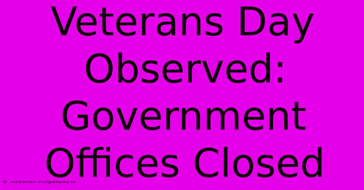 Veterans Day Observed: Government Offices Closed