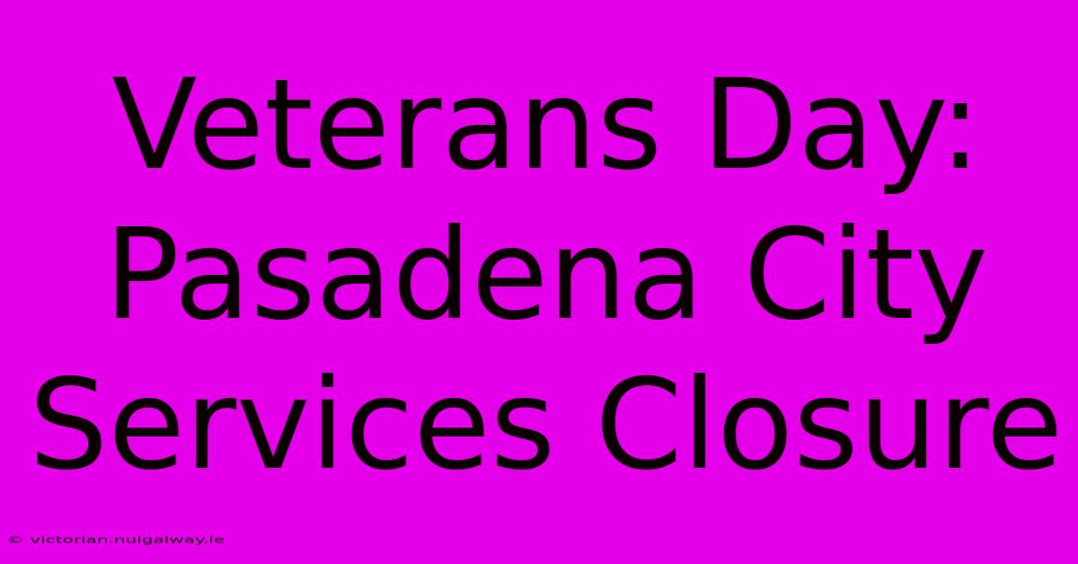 Veterans Day: Pasadena City Services Closure