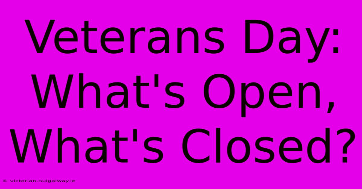 Veterans Day: What's Open, What's Closed? 