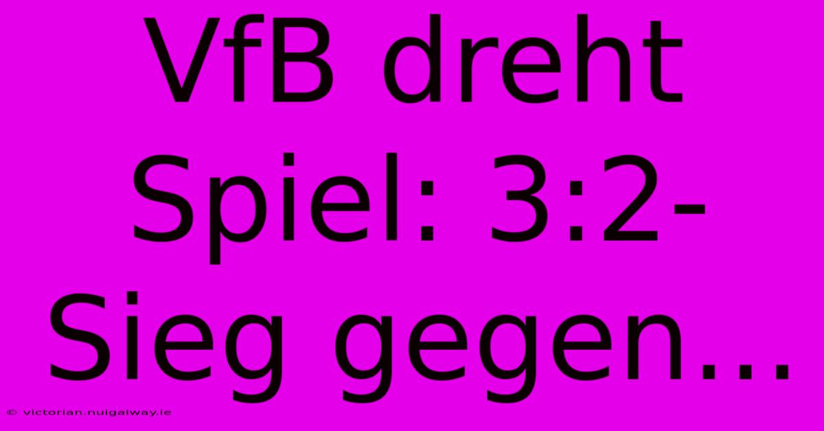 VfB Dreht Spiel: 3:2-Sieg Gegen...