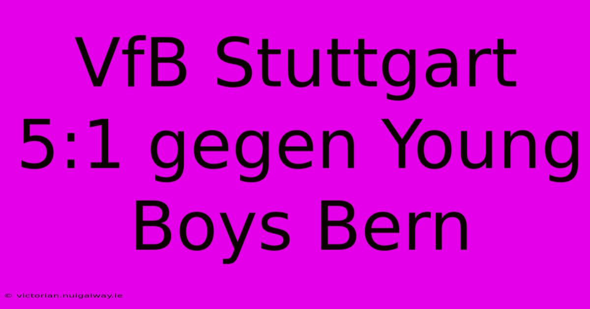 VfB Stuttgart 5:1 Gegen Young Boys Bern