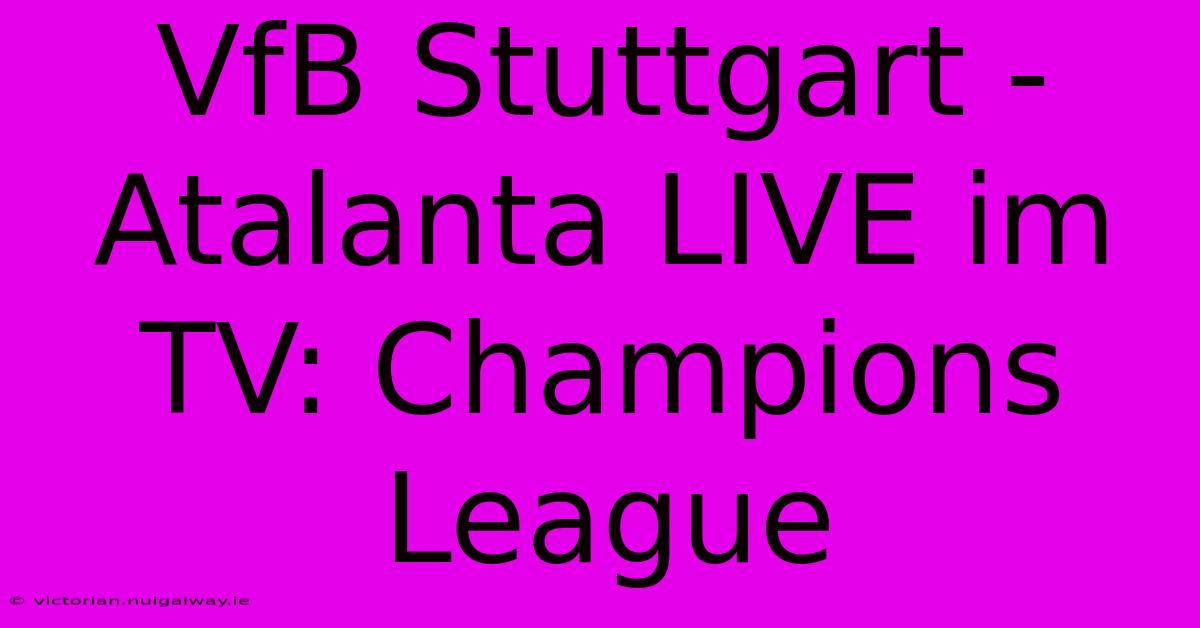 VfB Stuttgart - Atalanta LIVE Im TV: Champions League