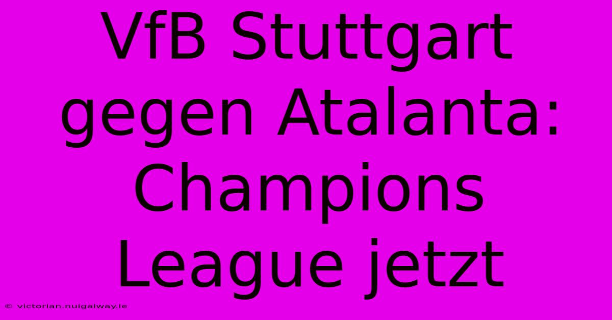 VfB Stuttgart Gegen Atalanta: Champions League Jetzt