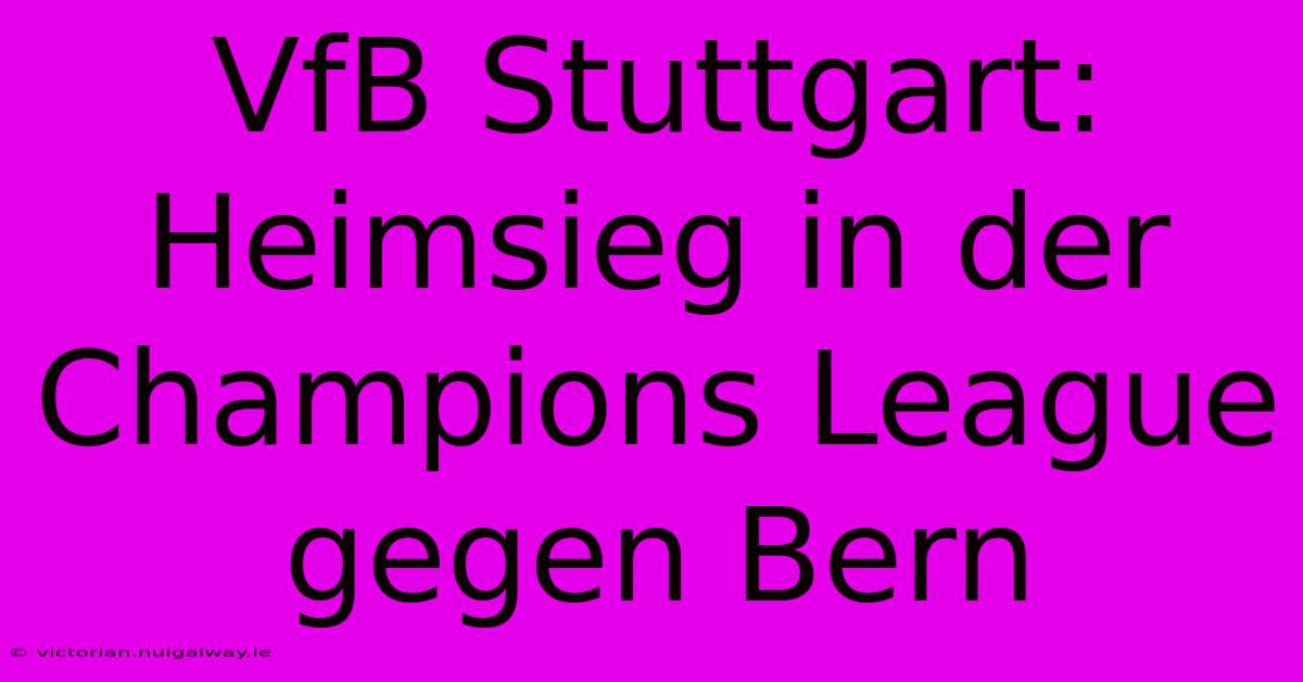 VfB Stuttgart: Heimsieg In Der Champions League Gegen Bern