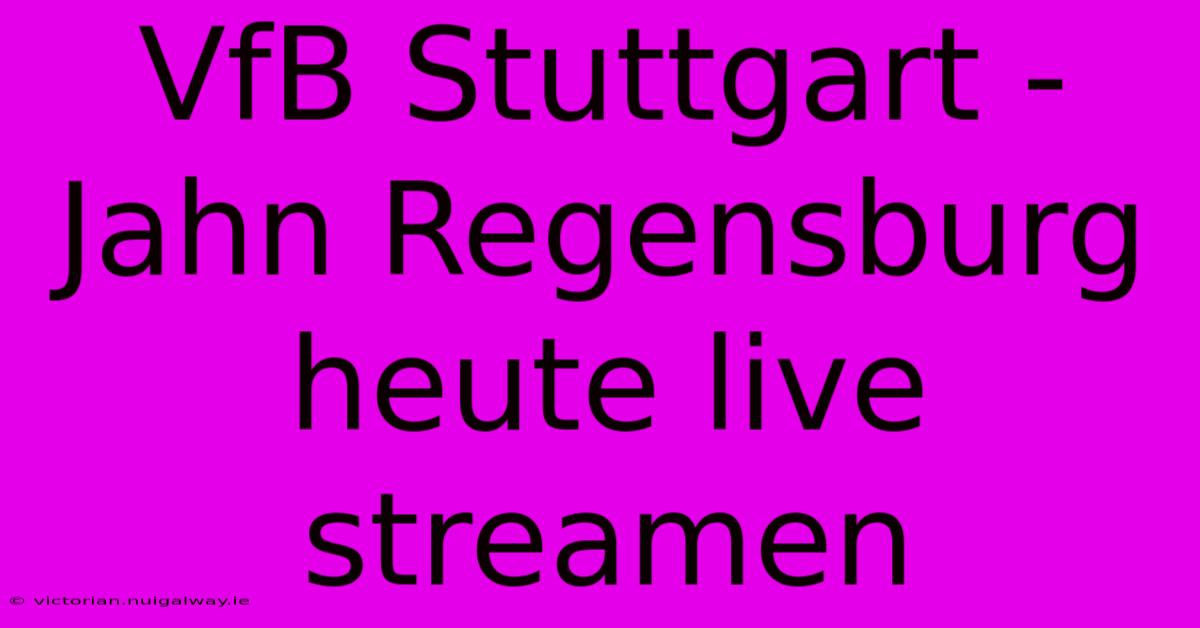 VfB Stuttgart - Jahn Regensburg Heute Live Streamen