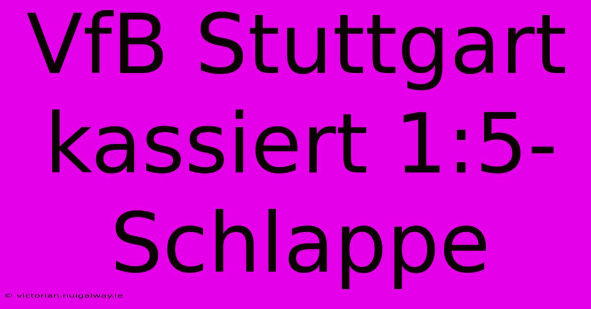 VfB Stuttgart Kassiert 1:5-Schlappe