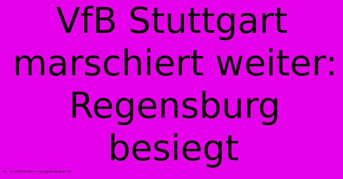 VfB Stuttgart Marschiert Weiter: Regensburg Besiegt