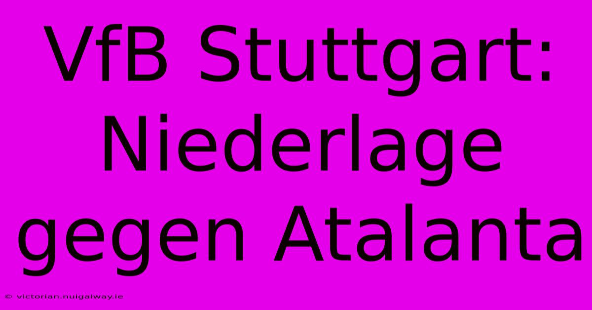 VfB Stuttgart: Niederlage Gegen Atalanta