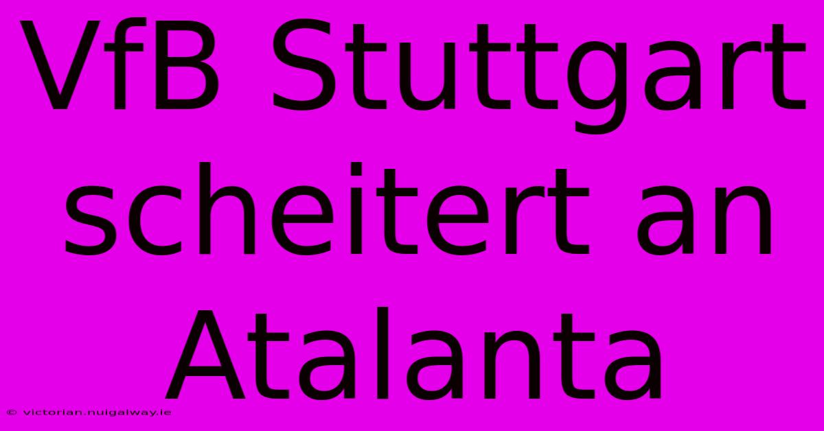 VfB Stuttgart Scheitert An Atalanta