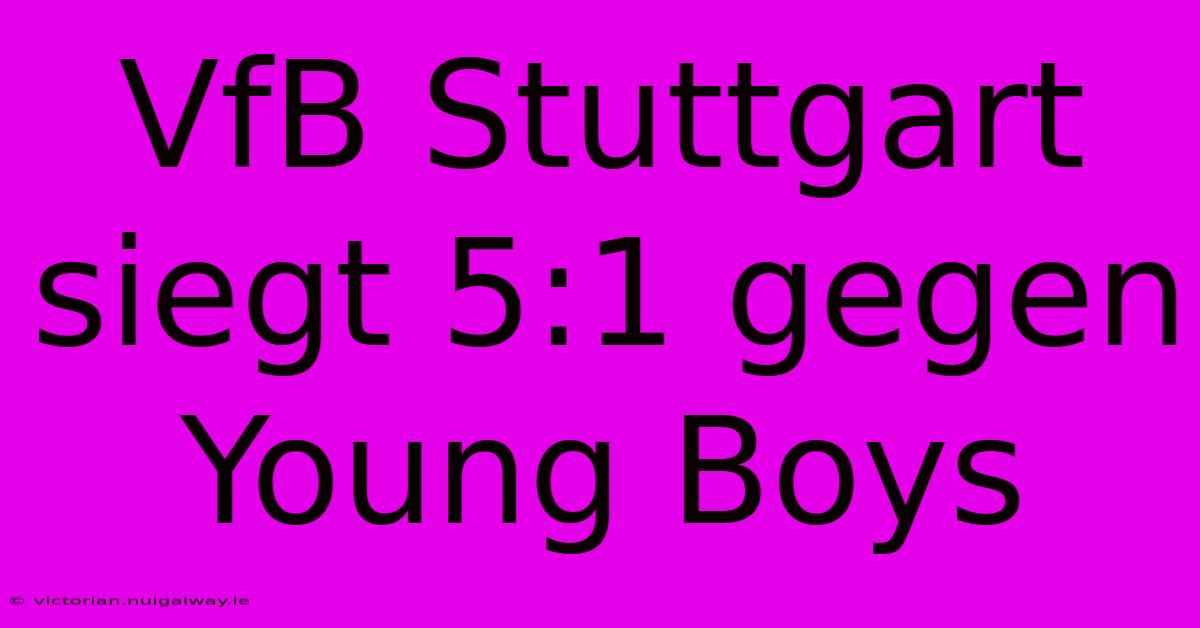 VfB Stuttgart Siegt 5:1 Gegen Young Boys