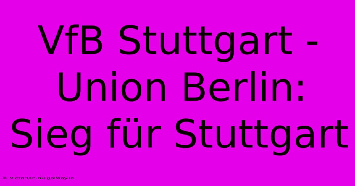 VfB Stuttgart - Union Berlin: Sieg Für Stuttgart