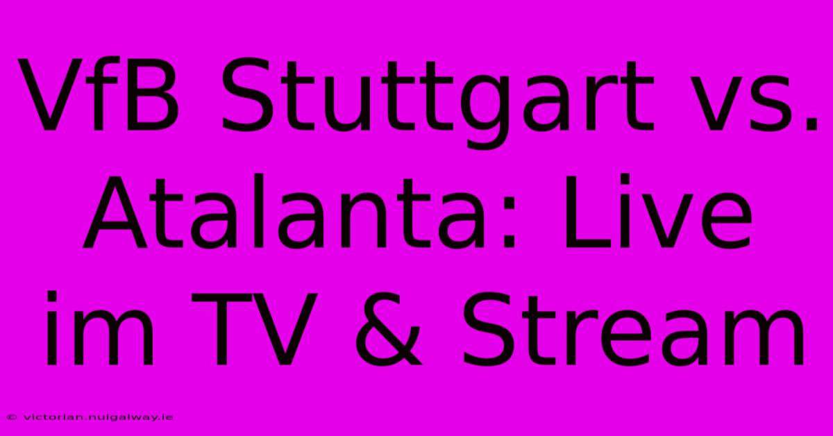 VfB Stuttgart Vs. Atalanta: Live Im TV & Stream