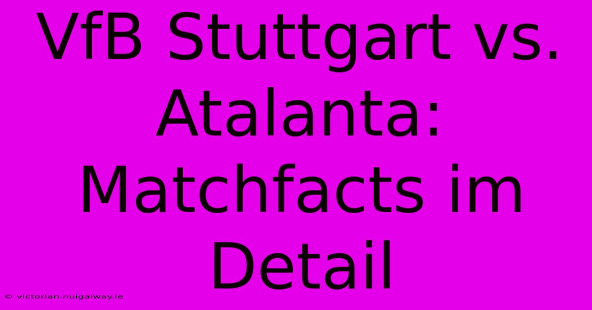 VfB Stuttgart Vs. Atalanta: Matchfacts Im Detail