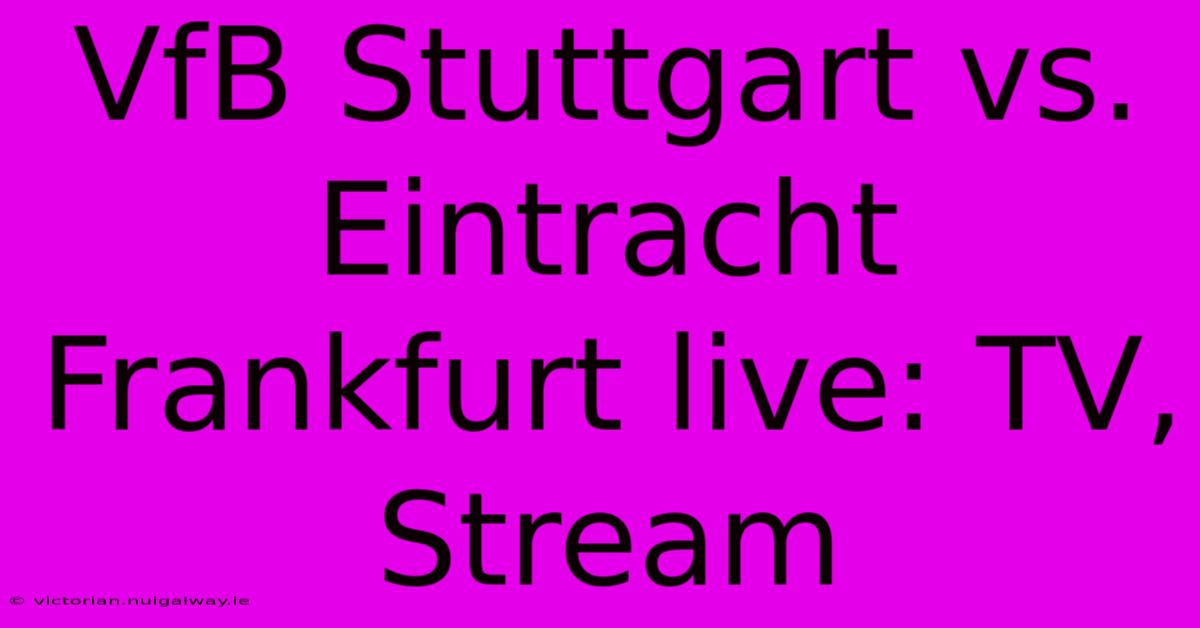 VfB Stuttgart Vs. Eintracht Frankfurt Live: TV, Stream