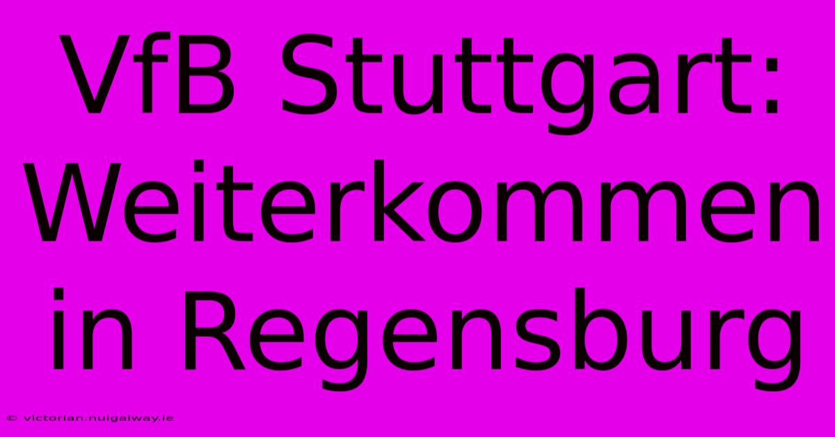 VfB Stuttgart: Weiterkommen In Regensburg