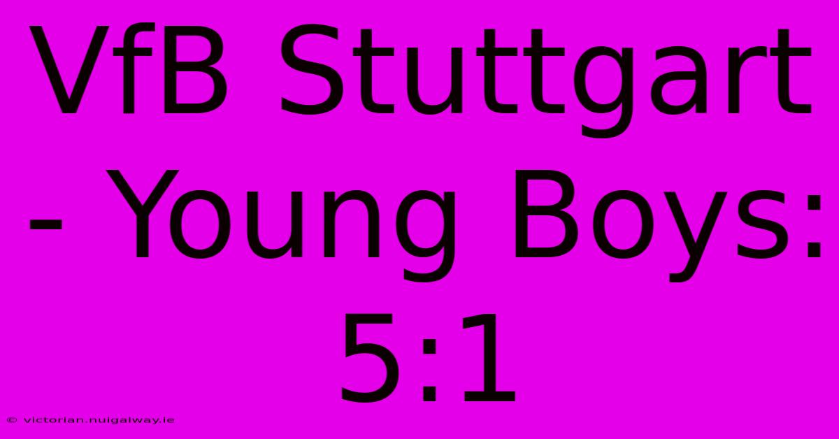 VfB Stuttgart - Young Boys: 5:1