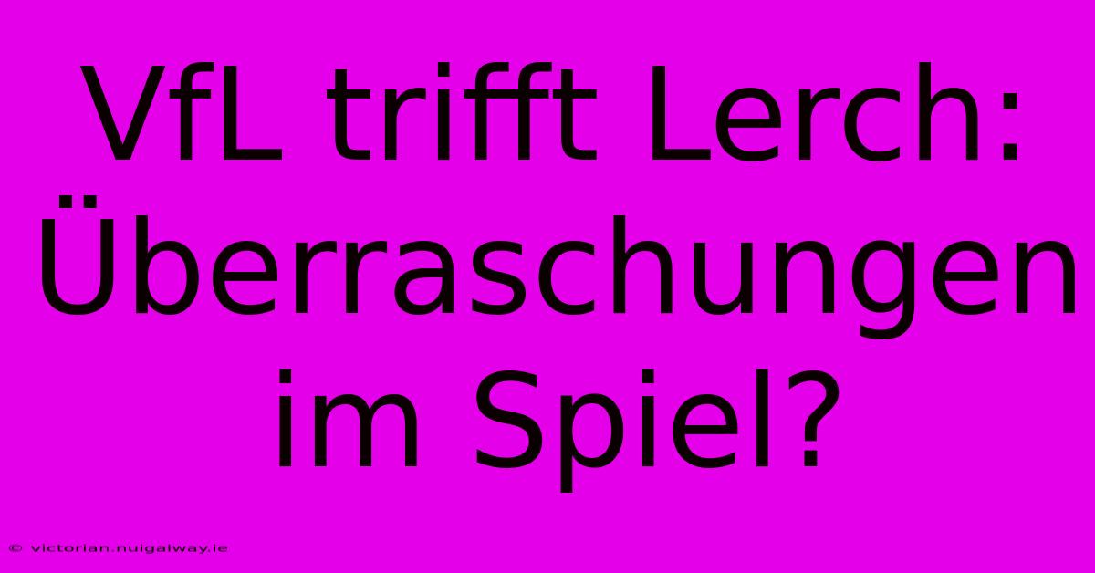 VfL Trifft Lerch: Überraschungen Im Spiel?