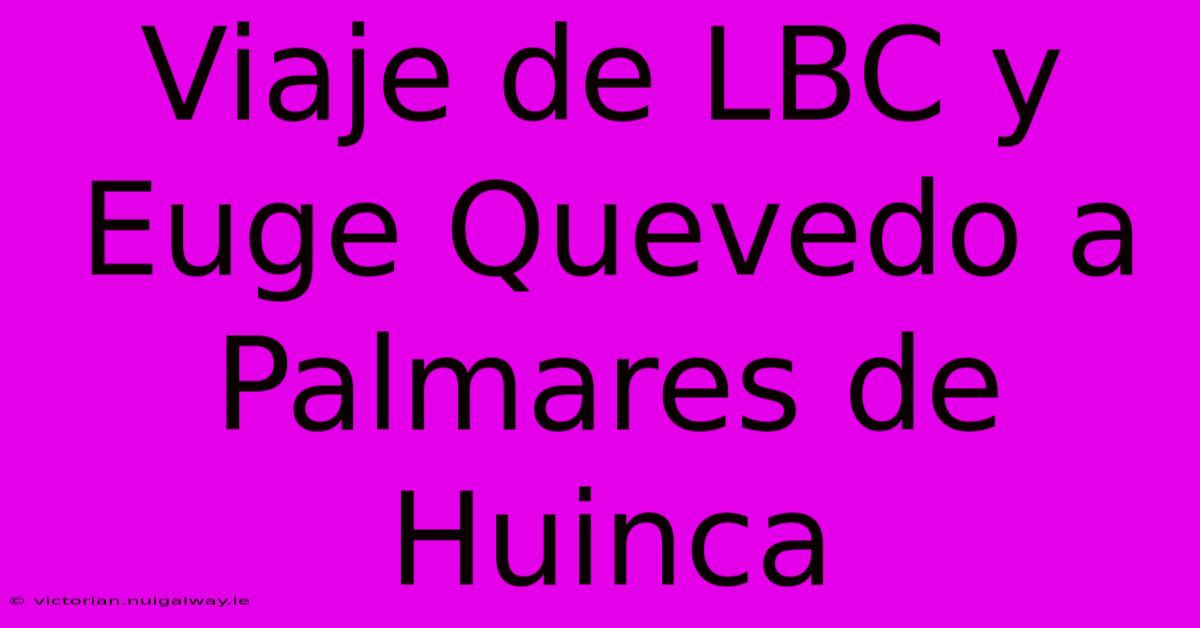 Viaje De LBC Y Euge Quevedo A Palmares De Huinca