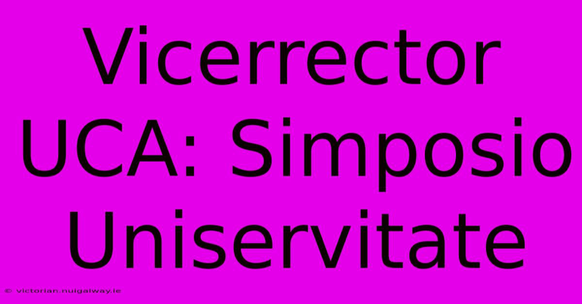 Vicerrector UCA: Simposio Uniservitate