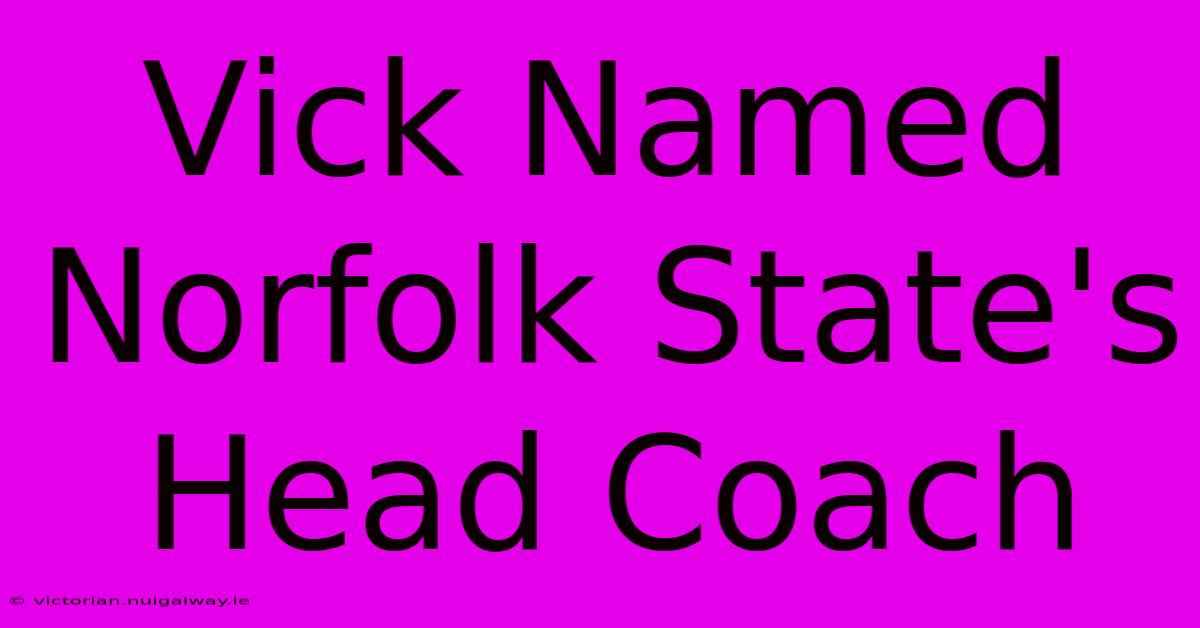 Vick Named Norfolk State's Head Coach