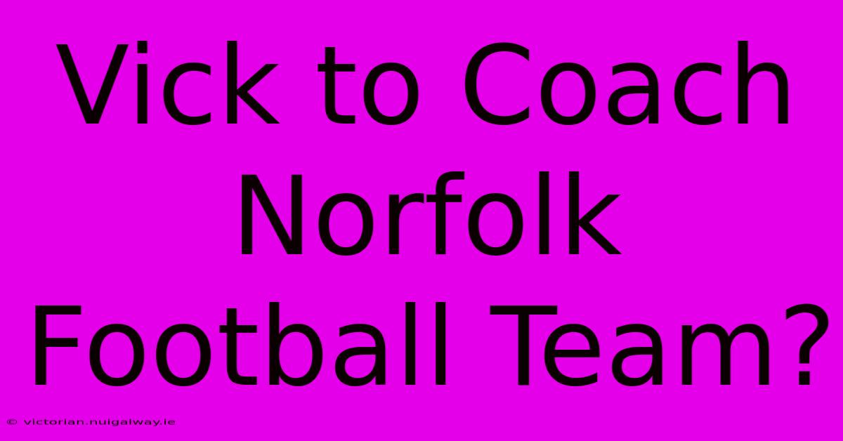 Vick To Coach Norfolk Football Team?