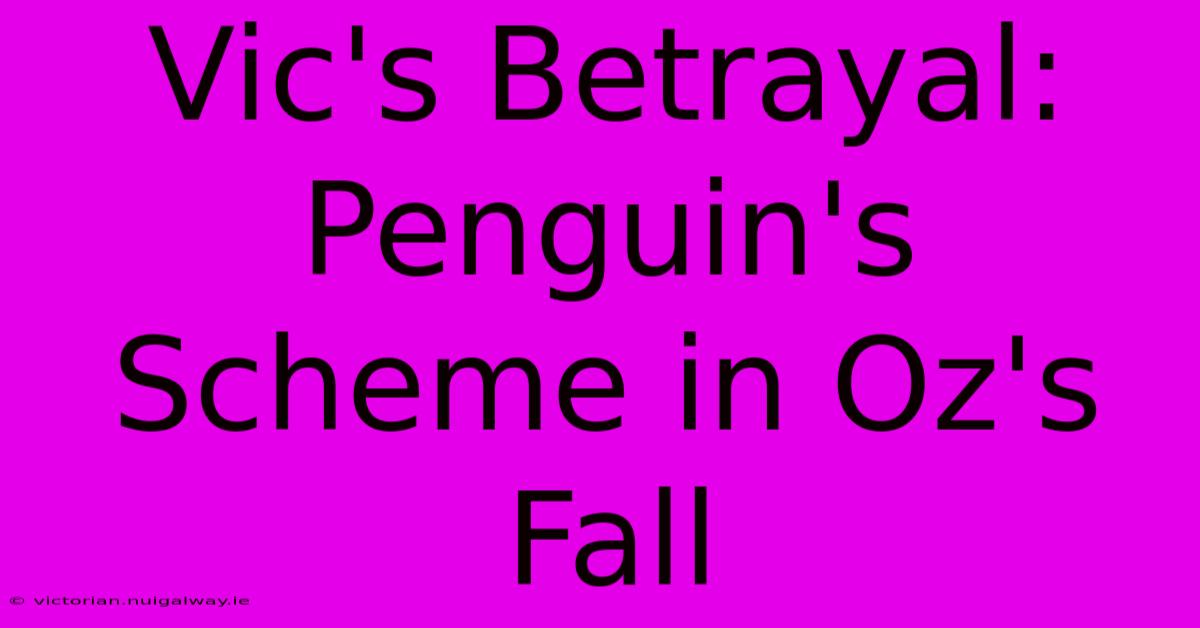 Vic's Betrayal: Penguin's Scheme In Oz's Fall 