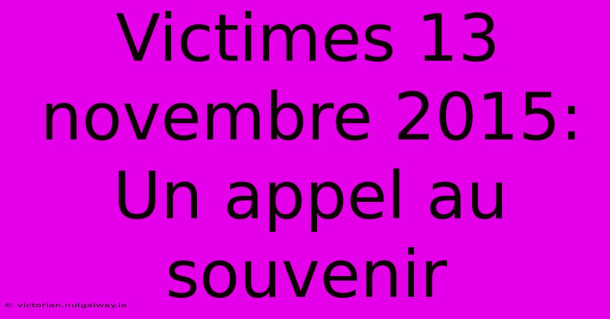 Victimes 13 Novembre 2015: Un Appel Au Souvenir 