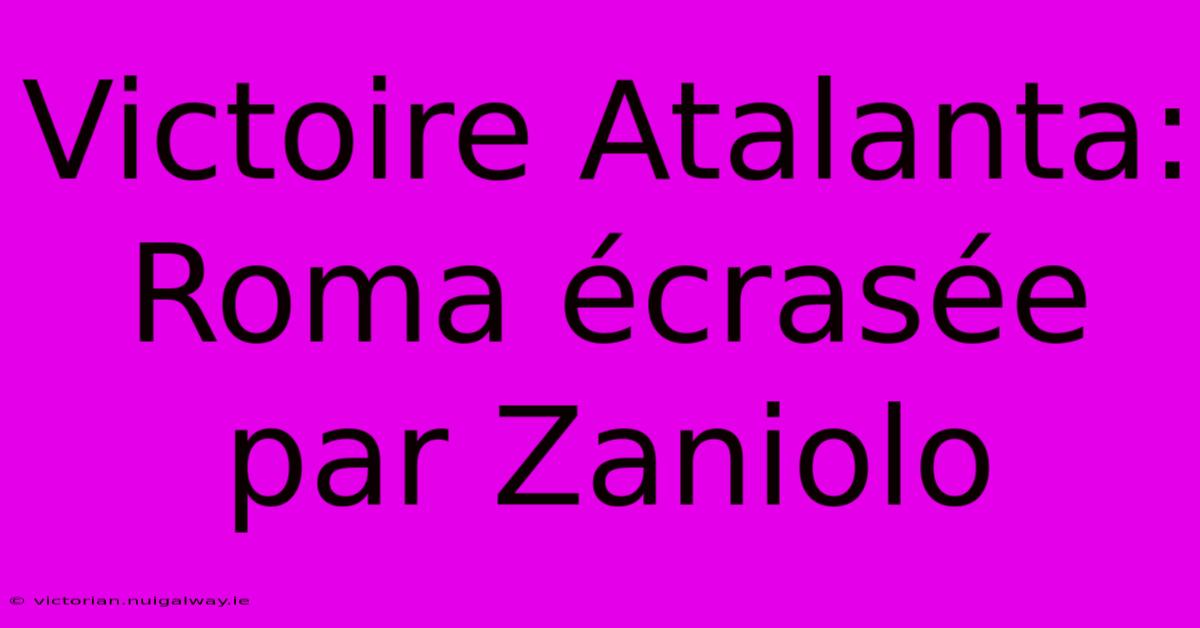 Victoire Atalanta: Roma Écrasée Par Zaniolo