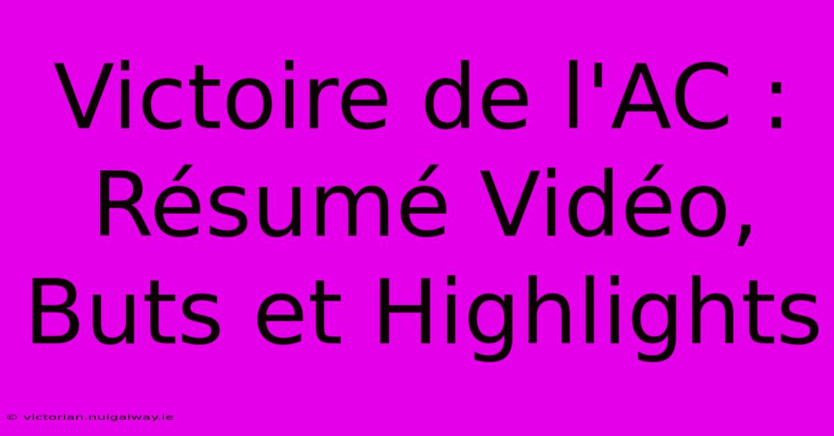 Victoire De L'AC : Résumé Vidéo, Buts Et Highlights