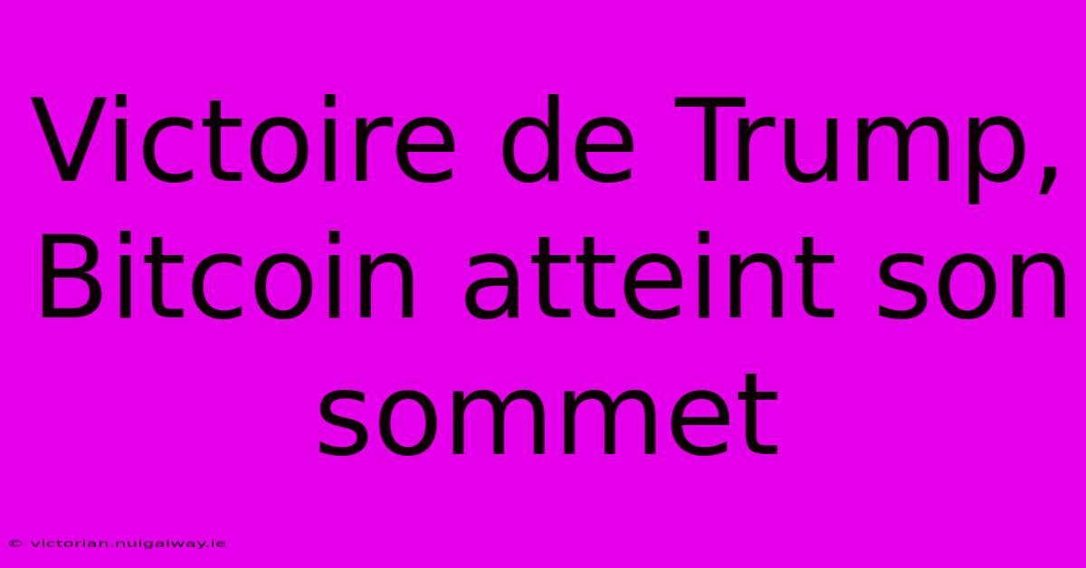 Victoire De Trump, Bitcoin Atteint Son Sommet