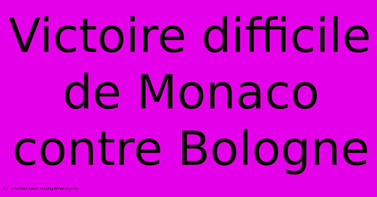 Victoire Difficile De Monaco Contre Bologne