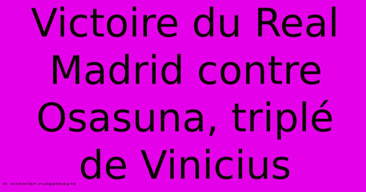 Victoire Du Real Madrid Contre Osasuna, Triplé De Vinicius 