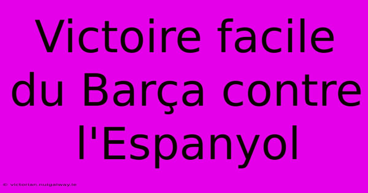 Victoire Facile Du Barça Contre L'Espanyol