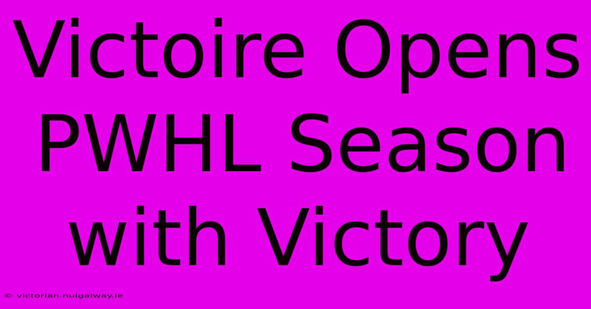 Victoire Opens PWHL Season With Victory