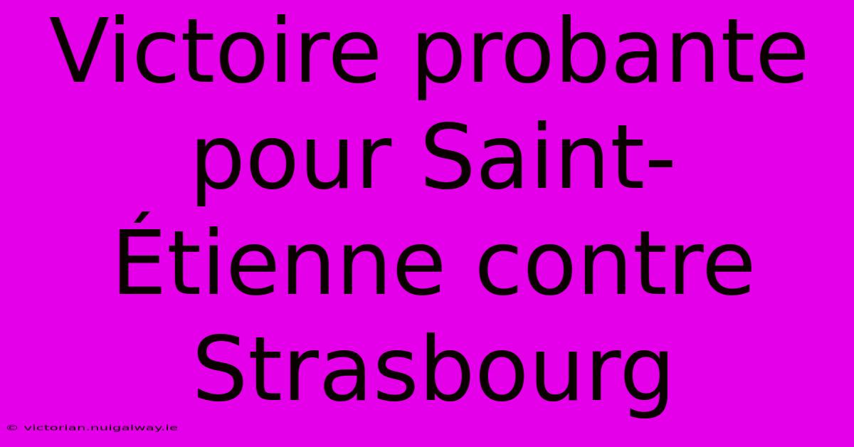 Victoire Probante Pour Saint-Étienne Contre Strasbourg