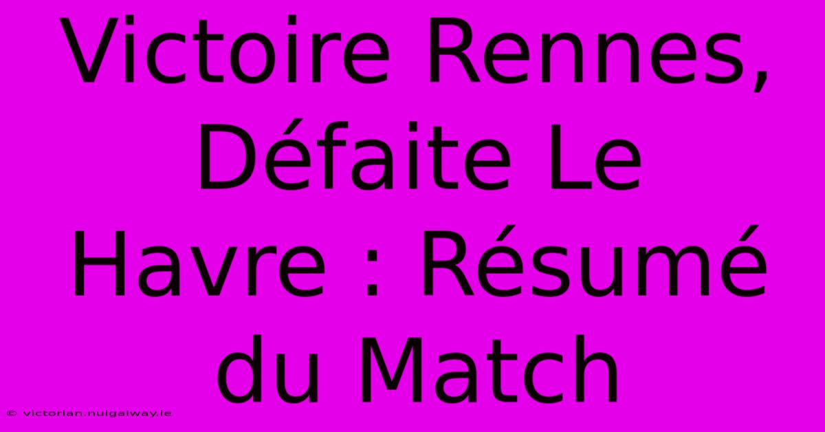 Victoire Rennes, Défaite Le Havre : Résumé Du Match