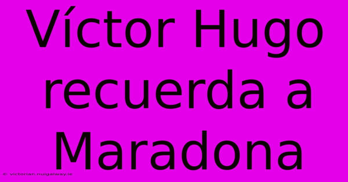 Víctor Hugo Recuerda A Maradona