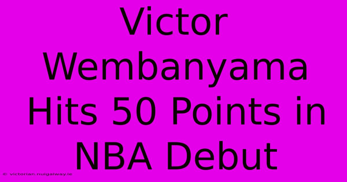 Victor Wembanyama Hits 50 Points In NBA Debut