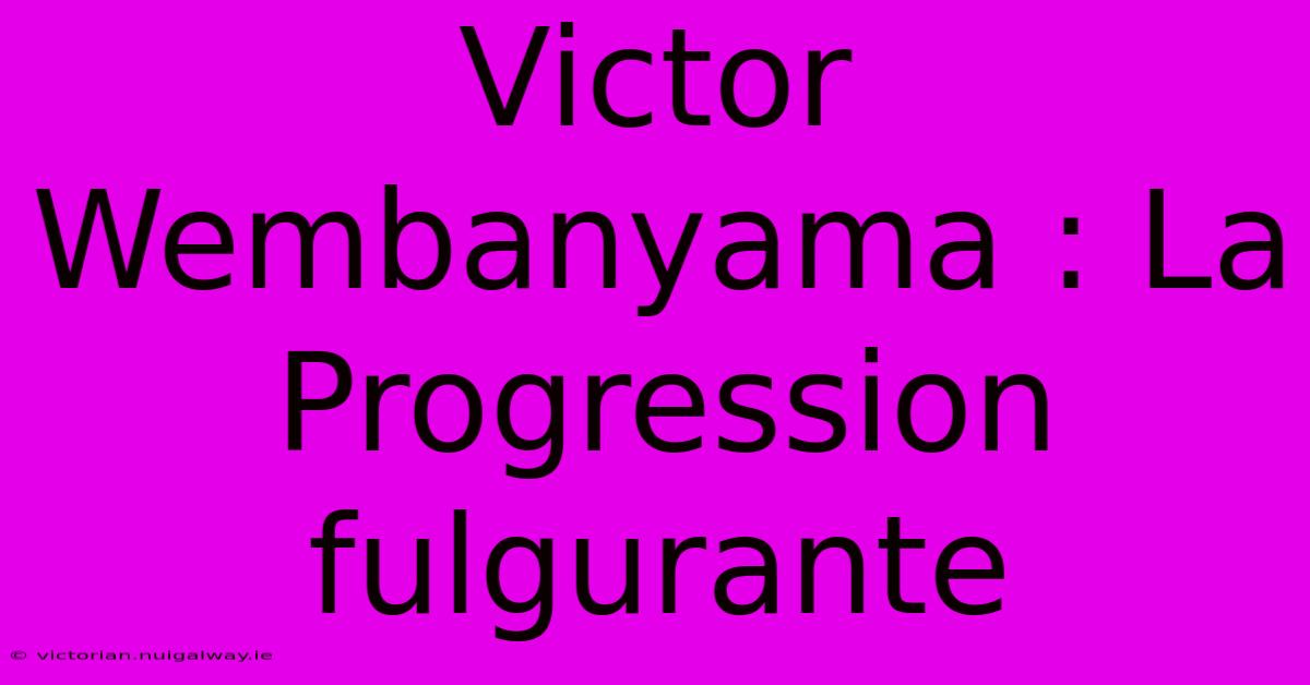 Victor Wembanyama : La Progression Fulgurante