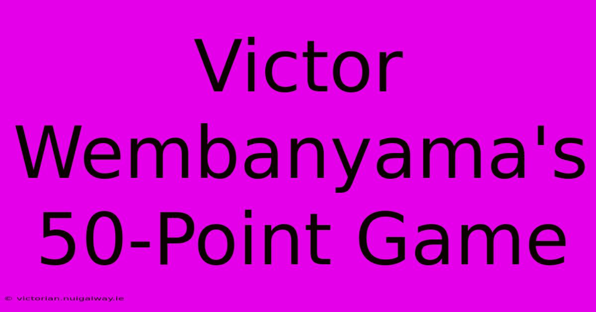 Victor Wembanyama's 50-Point Game 