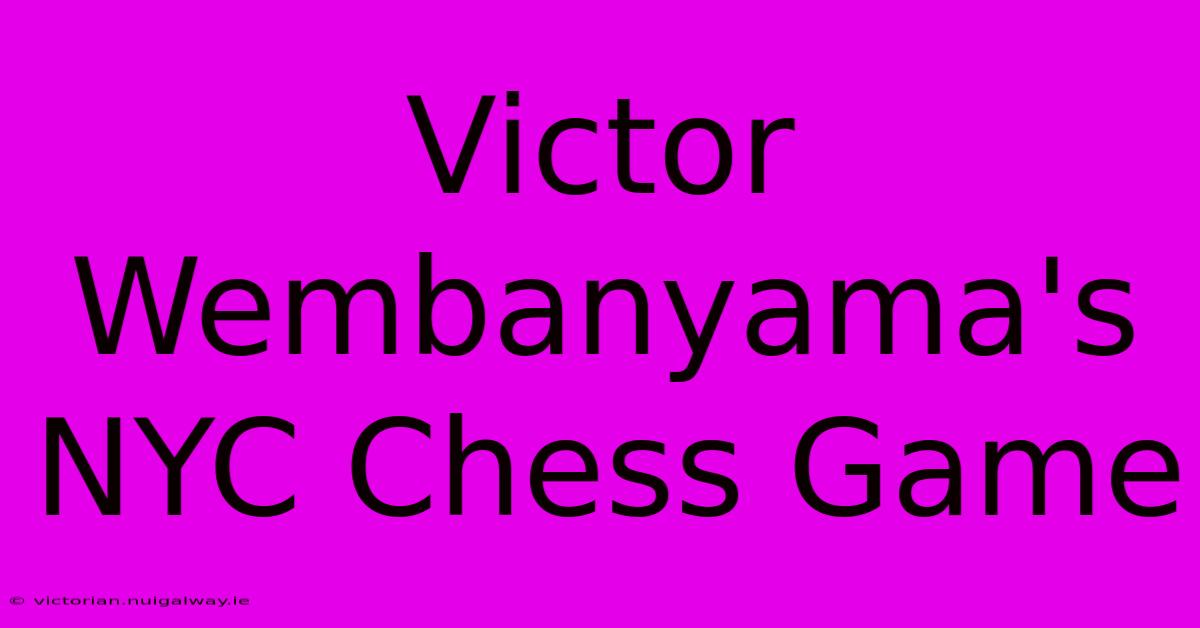 Victor Wembanyama's NYC Chess Game