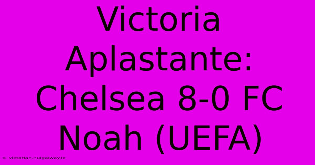 Victoria Aplastante: Chelsea 8-0 FC Noah (UEFA)