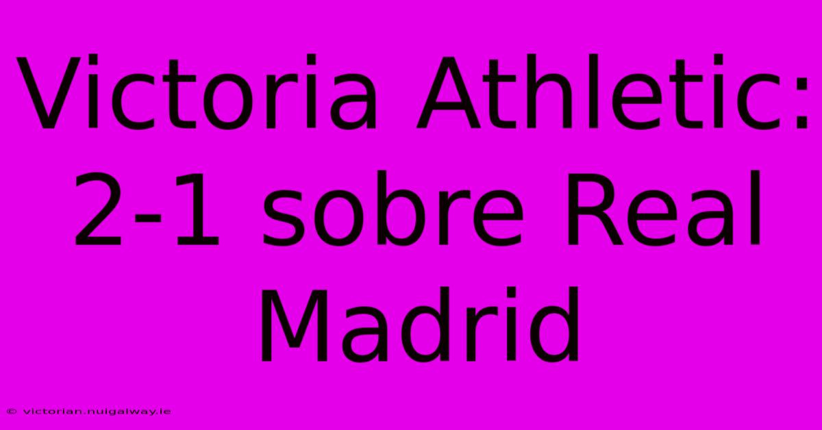 Victoria Athletic: 2-1 Sobre Real Madrid