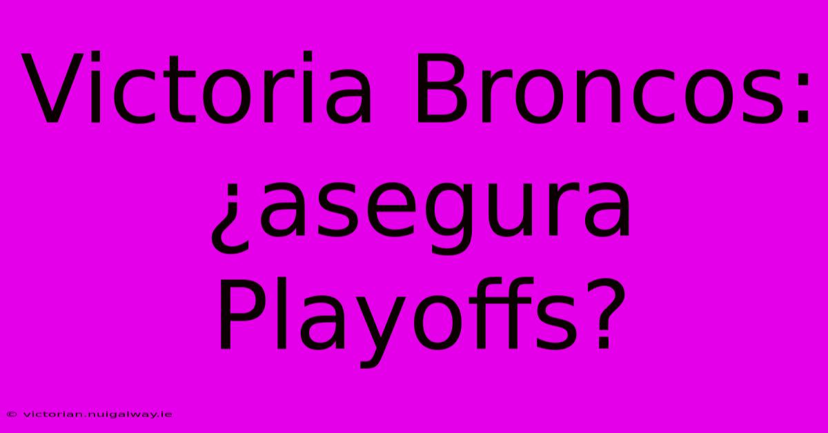 Victoria Broncos: ¿asegura Playoffs?