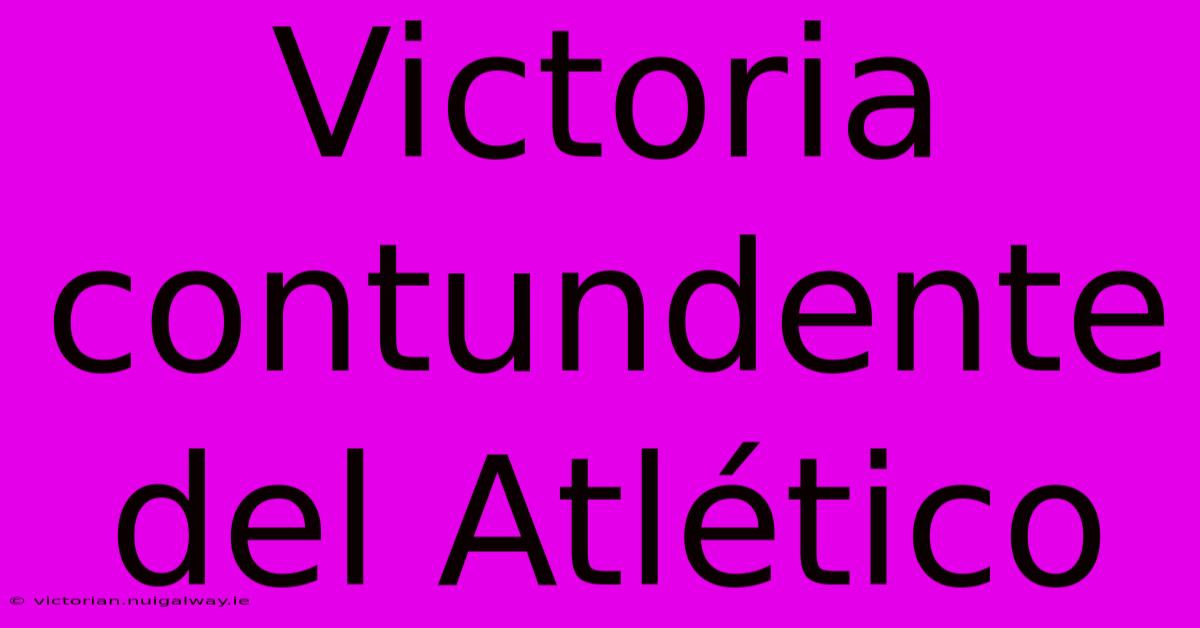 Victoria Contundente Del Atlético