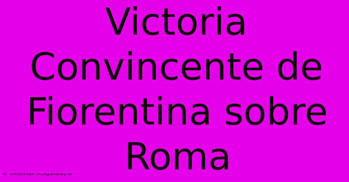 Victoria Convincente De Fiorentina Sobre Roma